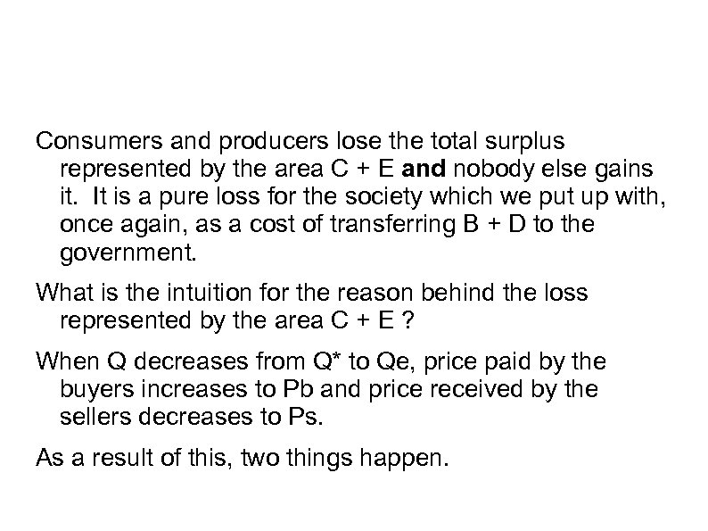 Consumers and producers lose the total surplus represented by the area C + E