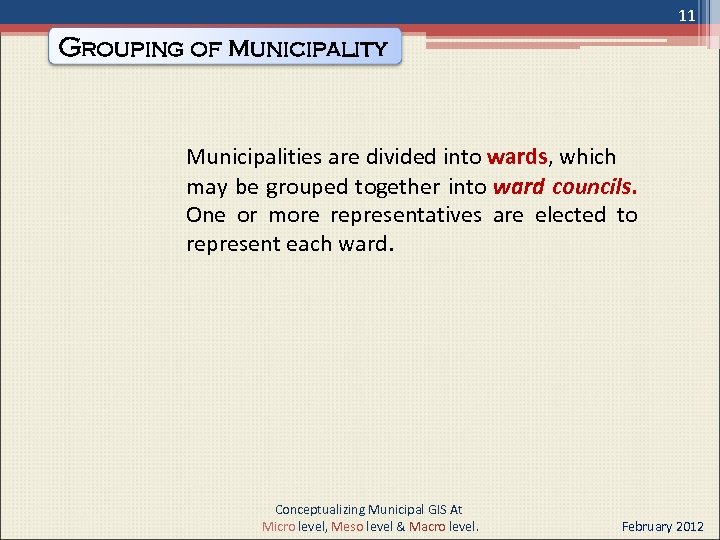 11 Grouping of Municipality Municipalities are divided into wards, which may be grouped together