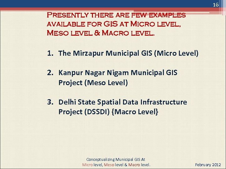 16 Presently there are few examples available for GIS at Micro level, Meso level