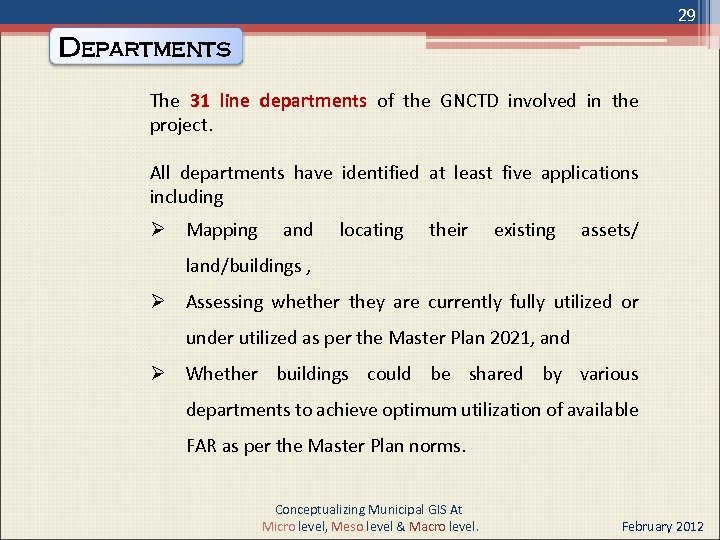 29 Departments The 31 line departments of the GNCTD involved in the project. All