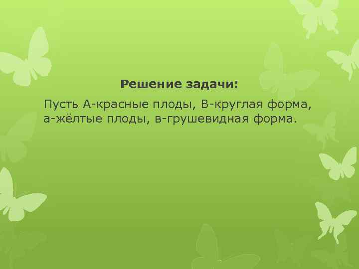 Решение задачи: Пусть А-красные плоды, В-круглая форма, а-жёлтые плоды, в-грушевидная форма. 