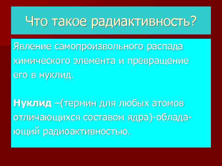 Что такое радиактивность? Явление самопроизвольного распада химического элемента и превращение его в нуклид. Нуклид