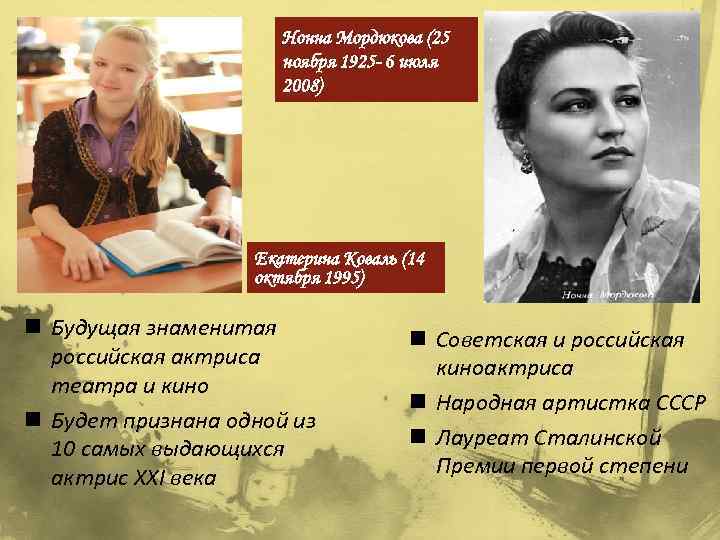 Нонна Мордюкова (25 ноября 1925 - 6 июля 2008) Екатерина Коваль (14 октября 1995)