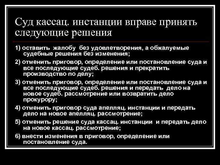 Суд кассац. инстанции вправе принять следующие решения 1) оставить жалобу без удовлетворения, а обжалуемые