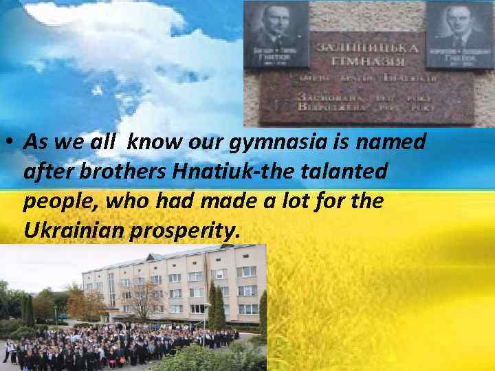  • As we all know our gymnasia is named after brothers Hnatiuk-the talanted
