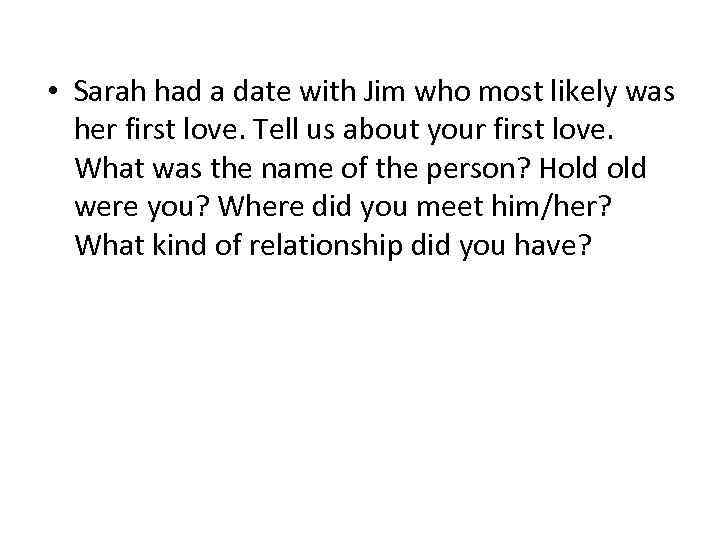  • Sarah had a date with Jim who most likely was her first