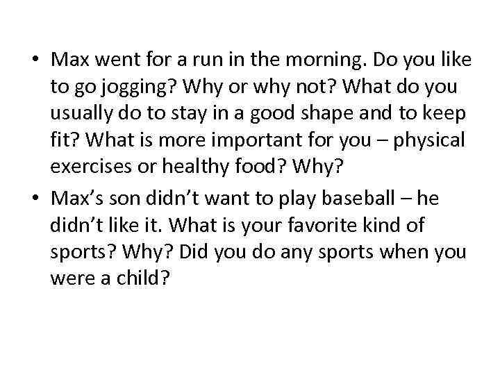  • Max went for a run in the morning. Do you like to