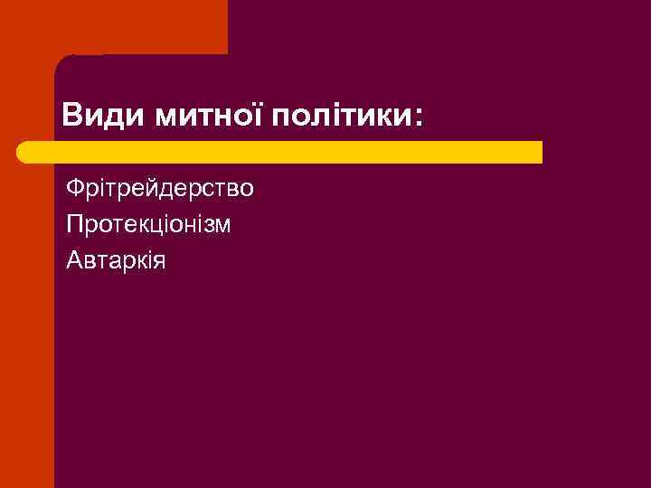 Види митної політики: Фрітрейдерство Протекціонізм Автаркія 