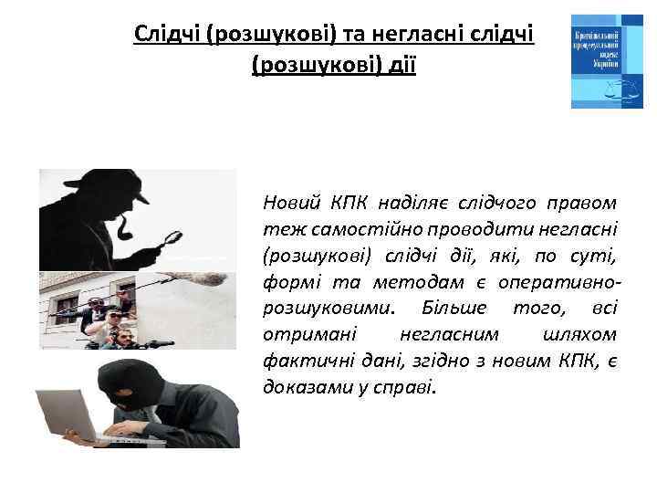 Слідчі (розшукові) та негласні слідчі (розшукові) дії Новий КПК наділяє слідчого правом теж самостійно