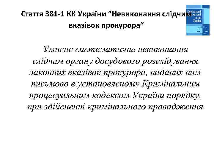 Стаття 381 -1 КК України “Невиконання слідчим вказівок прокурора” Умисне систематичне невиконання слідчим органу