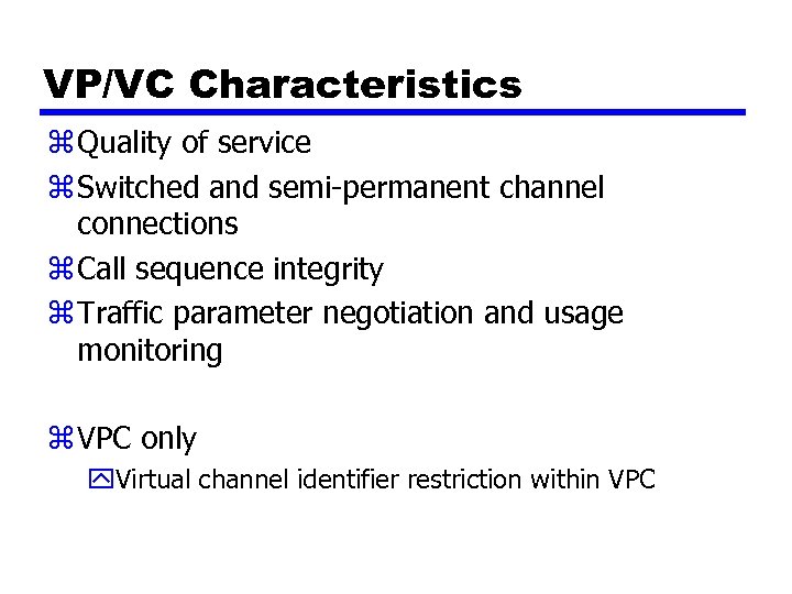 VP/VC Characteristics z Quality of service z Switched and semi-permanent channel connections z Call