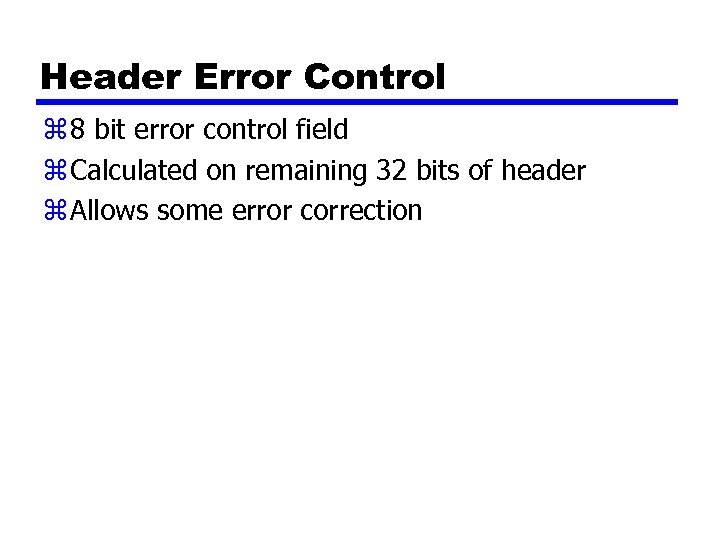 Header Error Control z 8 bit error control field z Calculated on remaining 32