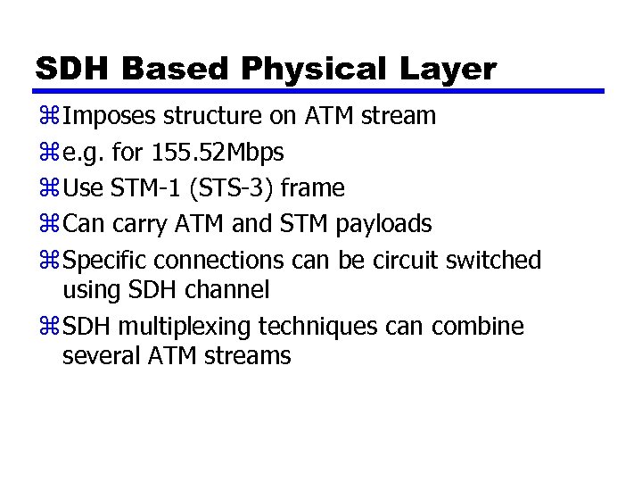 SDH Based Physical Layer z Imposes structure on ATM stream z e. g. for