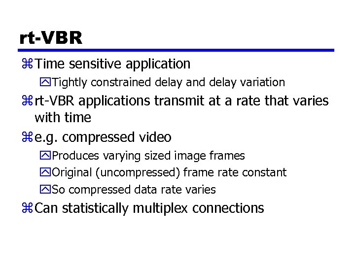 rt-VBR z Time sensitive application y. Tightly constrained delay and delay variation z rt-VBR