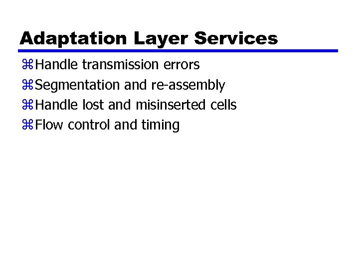 Adaptation Layer Services z Handle transmission errors z Segmentation and re-assembly z Handle lost