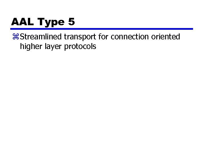 AAL Type 5 z Streamlined transport for connection oriented higher layer protocols 