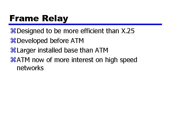 Frame Relay z Designed to be more efficient than X. 25 z Developed before