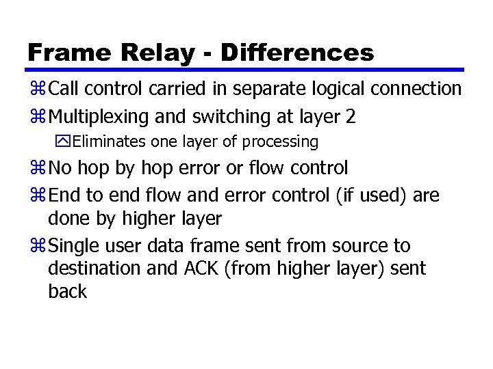 Frame Relay - Differences z Call control carried in separate logical connection z Multiplexing
