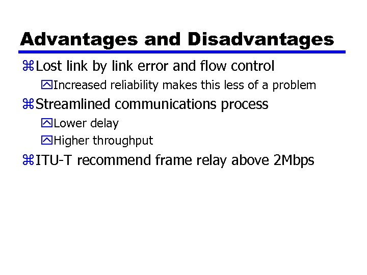 Advantages and Disadvantages z Lost link by link error and flow control y. Increased