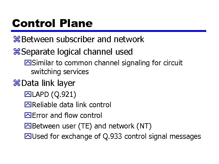 Control Plane z Between subscriber and network z Separate logical channel used y. Similar