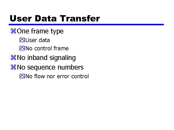 User Data Transfer z One frame type y. User data y. No control frame