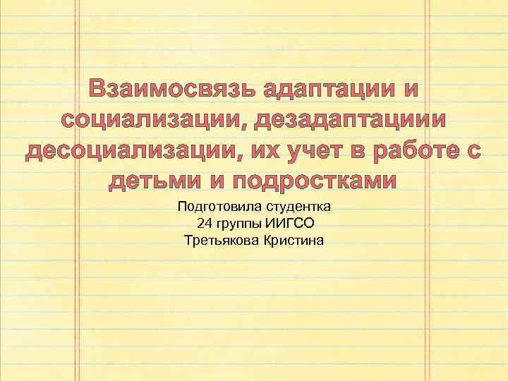 Взаимосвязь адаптации и социализации, дезадаптациии десоциализации, их учет в работе с детьми и подростками