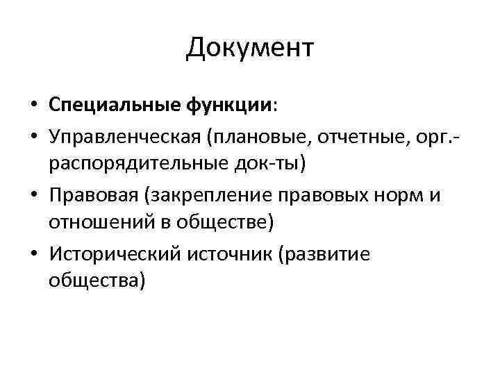 Документ • Специальные функции: • Управленческая (плановые, отчетные, орг. распорядительные док-ты) • Правовая (закрепление