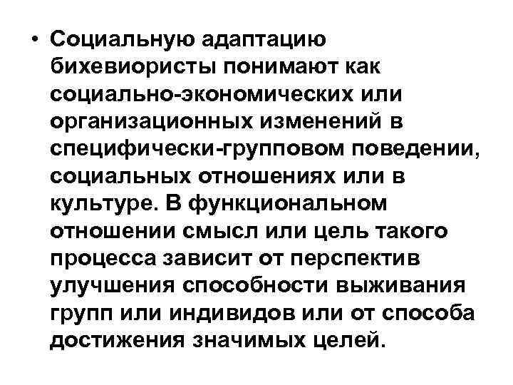  • Социальную адаптацию бихевиористы понимают как социально-экономических или организационных изменений в специфически-групповом поведении,