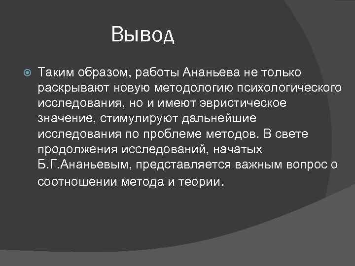 Вывод Таким образом, работы Ананьева не только раскрывают новую методологию психологического исследования, но и