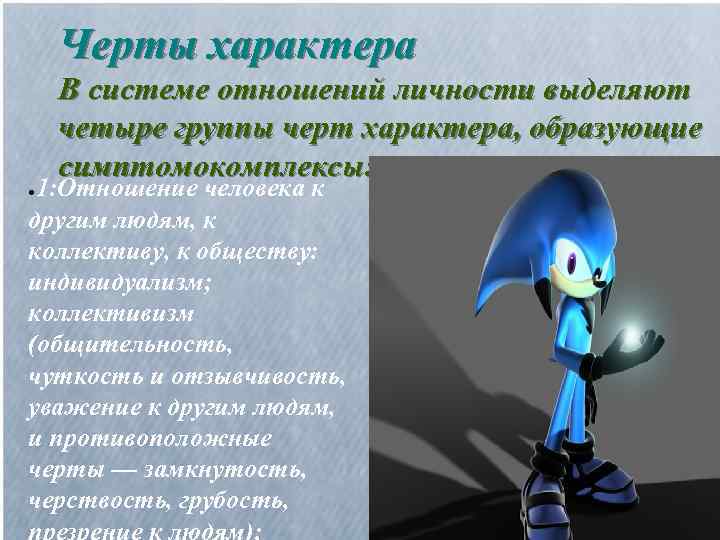 Черты характера В системе отношений личности выделяют четыре группы черт характера, образующие симптомокомплексы: 1:
