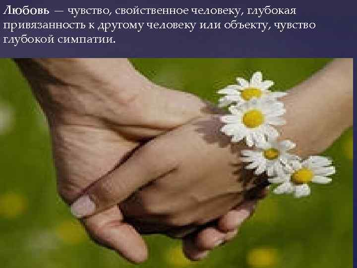 Любовь — чувство, свойственное человеку, глубокая привязанность к другому человеку или объекту, чувство глубокой