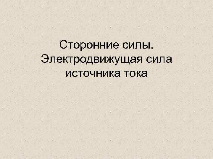 Сторонние силы. Электродвижущая сила источника тока 