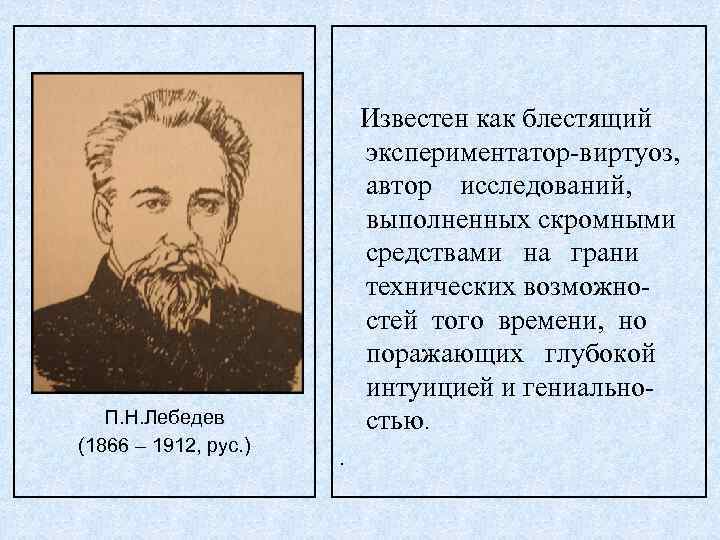 П. Н. Лебедев (1866 – 1912, рус. ) Известен как блестящий экспериментатор-виртуоз, автор исследований,