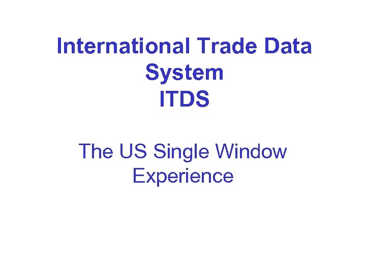 International Trade Data System ITDS The US Single Window Experience 