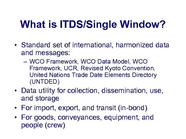 What is ITDS/Single Window? • Standard set of international, harmonized data and messages: –