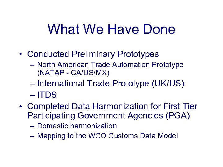 What We Have Done • Conducted Preliminary Prototypes – North American Trade Automation Prototype