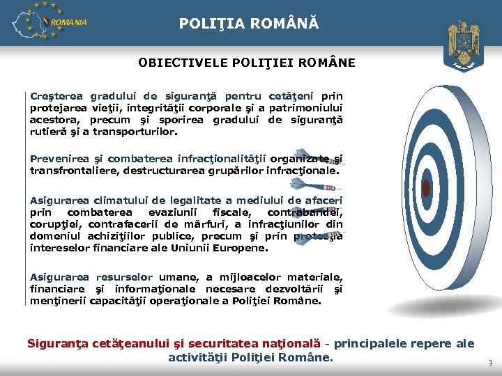 ROMANIA POLIŢIA ROM NĂ OBIECTIVELE POLIŢIEI ROM NE Creşterea gradului de siguranţă pentru cetăţeni