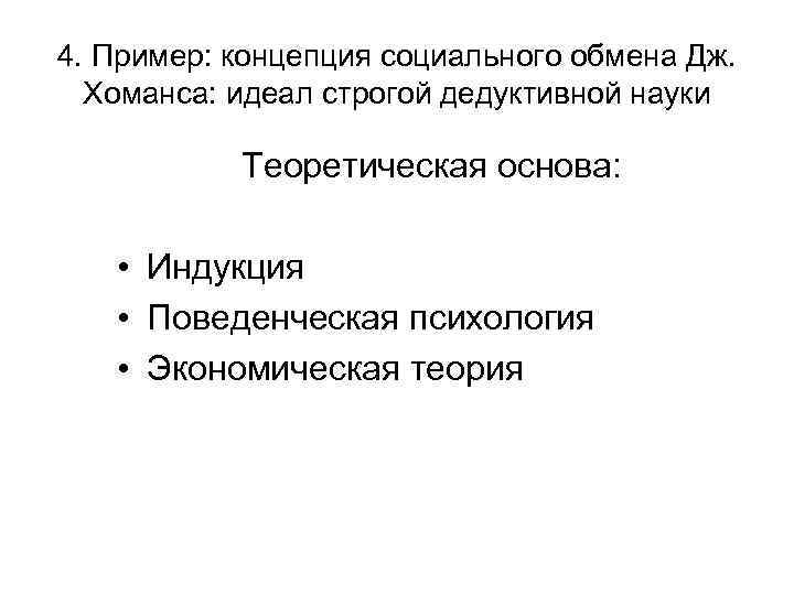 4. Пример: концепция социального обмена Дж. Хоманса: идеал строгой дедуктивной науки Теоретическая основа: •