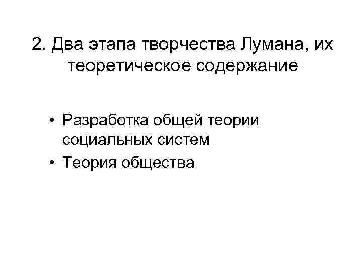 2. Два этапа творчества Лумана, их теоретическое содержание • Разработка общей теории социальных систем