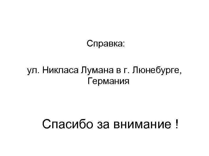  Справка: ул. Никласа Лумана в г. Люнебурге, Германия Спасибо за внимание ! 