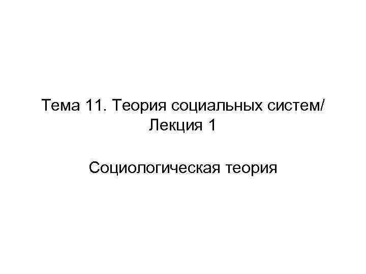 Тема 11. Теория социальных систем/ Лекция 1 Социологическая теория 