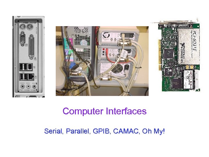 Computer Interfaces Serial, Parallel, GPIB, CAMAC, Oh My! 