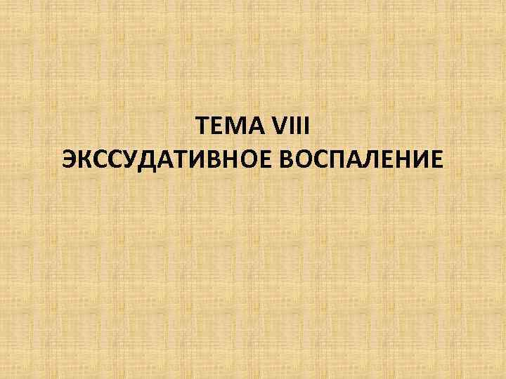 ТЕМА VIII ЭКССУДАТИВНОЕ ВОСПАЛЕНИЕ 