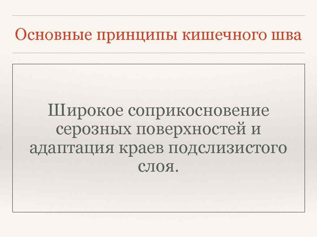 Основные принципы кишечного шва Широкое соприкосновение серозных поверхностей и адаптация краев подслизистого слоя. 