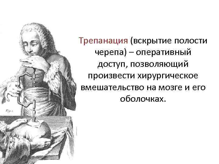 Трепанация (вскрытие полости черепа) – оперативный доступ, позволяющий произвести хирургическое вмешательство на мозге и