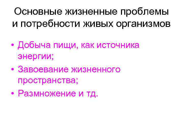 Основные жизненные проблемы и потребности живых организмов • Добыча пищи, как источника энергии; •