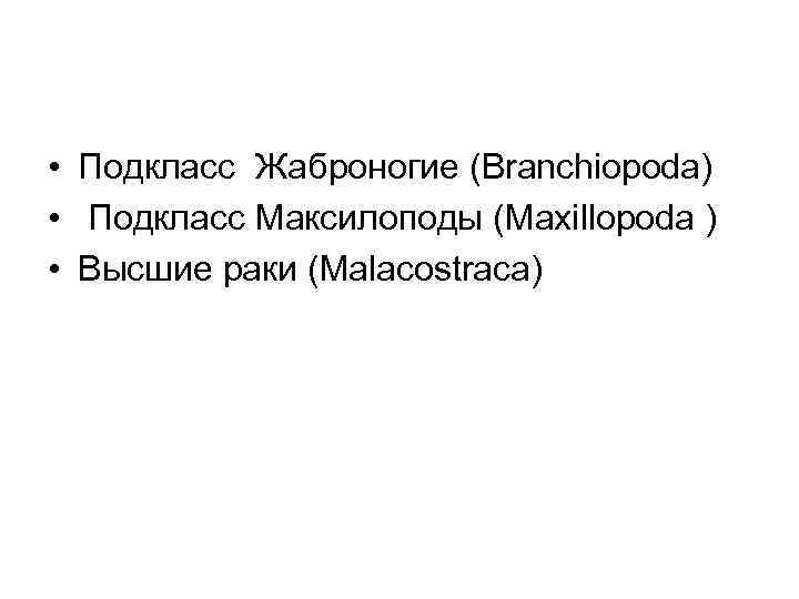  • Подкласс Жаброногие (Branchiopoda) • Подкласс Максилоподы (Maxillopoda ) • Высшие раки (Malacostraca)