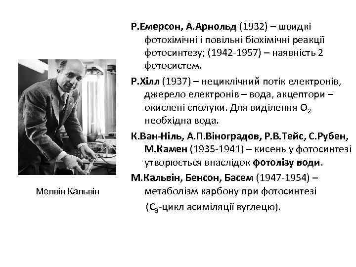 Мелвін Кальвін Р. Емерсон, А. Арнольд (1932) – швидкі фотохімічні і повільні біохімічні реакції