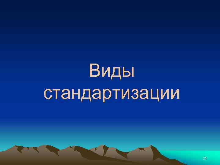 Виды стандартизации 24 