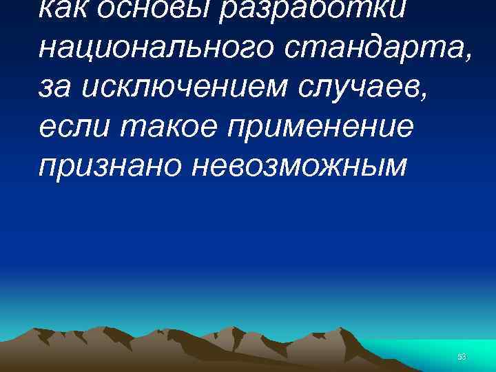 как основы разработки национального стандарта, за исключением случаев, если такое применение признано невозможным 53